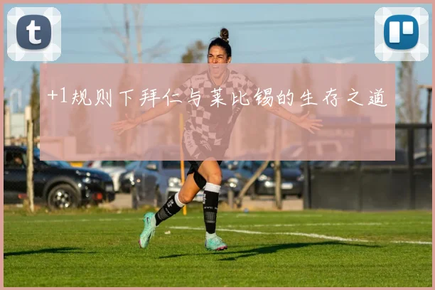 +1规则下拜仁与莱比锡的生存之道