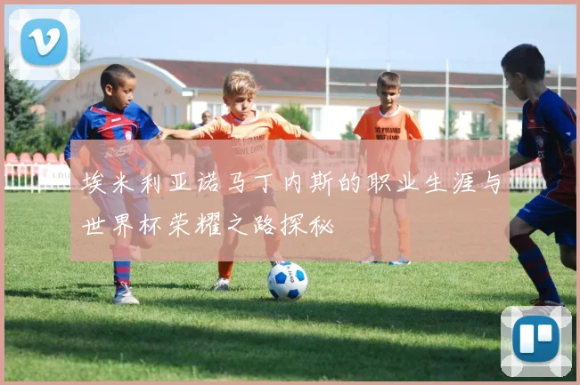 埃米利亚诺马丁内斯的职业生涯与世界杯荣耀之路探秘