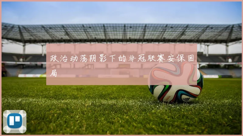 政治动荡阴影下的非冠联赛安保困局